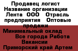 Продавец-логист › Название организации ­ Лента, ООО › Отрасль предприятия ­ Оптовые продажи › Минимальный оклад ­ 29 000 - Все города Работа » Вакансии   . Приморский край,Артем г.